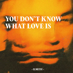 You Don’t Know What Love Is