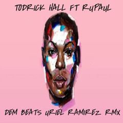 Todrick Hall Ft Rupaul- Dem Beats (Uriel Ramirez Remix)FREEEE DOWNLOAD