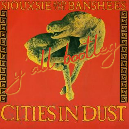 Cities in dust - Siouxsie and Banshees (y'all bootleg)