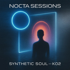 Nocta Sessions - K02 - Synthetic Soul