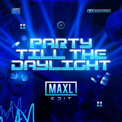 PARTY TILL THE DAYLIGHT (MAXL EDIT)