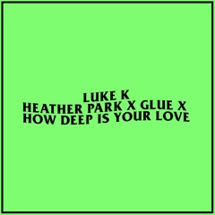 Heather Park x Glue x How Deep Is Your Love (LUKE K Mashup)