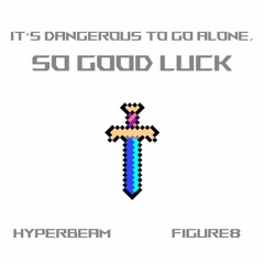 It's Dangerous To Go Alone, So Good Luck (Ft. Figure 8)