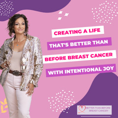 #336 Creating A Life Thats Better Than Before Breast Cancer With Intentional Joy