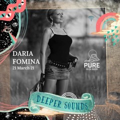 Daria Fomina : Deeper Sounds / Pure Ibiza Radio - 21.03.21