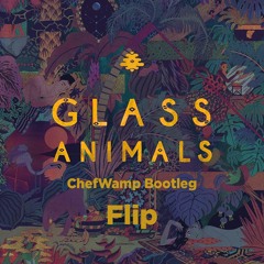 Glass Animals - Flip (ChefWamp Bootleg)