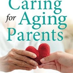 $PDF$/READ/DOWNLOAD CARING FOR AGING PARENTS: Your Compassionate Guide to Regain Sanity, Reclaim