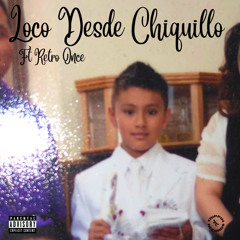Loco Desde Chiquillo (feat. RETRO ONCE)