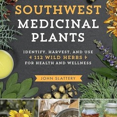 Epub✔ Southwest Medicinal Plants: Identify, Harvest, and Use 112 Wild Herbs for