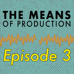 The Means of Production - Episode 3