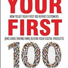 [Read] EBOOK EPUB KINDLE PDF Your First 100: How to Get Your First 100 Repeat Customers (and Loyal,