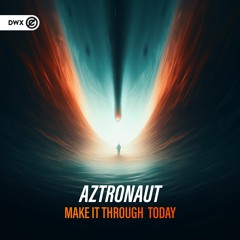 Aztronaut - Make It Through Today (DWX Copyright Free)