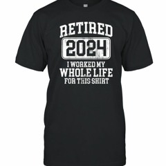 Retired 2024 Retirement Men Women Humor Tee