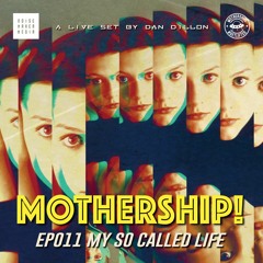 Mothership! - EP011 - My So Called Life // A Live Set By Dan Dillon