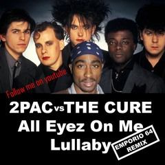 2PAC - All Eyez On Me vs The Cure - Lullaby (Emporio 64 Remash)