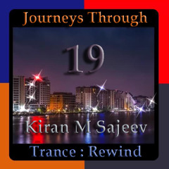 Journeys Through Trance Rewind 19 : Kiran M Sajeev