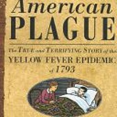 [PDF]/Ebook An American Plague: The True and Terrifying Story of the Yellow Fever Epidemic of 1793 -