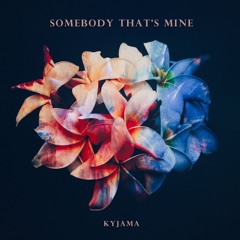 KYJAMA - Somebody That's Mine