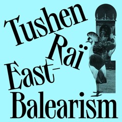 PREMIERE : Tushen Raï - East Balearism