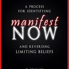 READ [EPUB KINDLE PDF EBOOK] Manifest NOW: A Process for Identifying and Reversing Limiting Beliefs