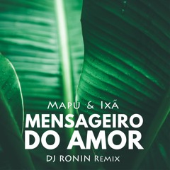 Mapu E Ixã • Mensageiro Do Amor (DJ Ronin Remix)