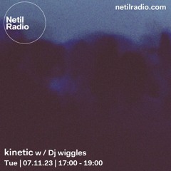 kinetic w / Dj wiggles | netil radio, nov 23