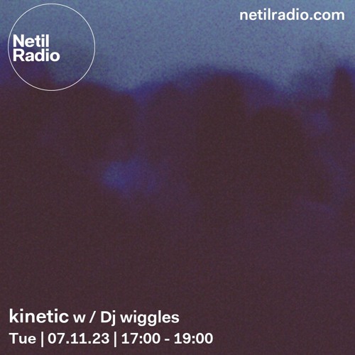 kinetic w / Dj wiggles | netil radio, nov 23