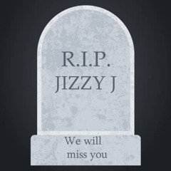 R.I.P Jizzy J