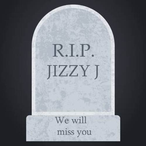 R.I.P Jizzy J