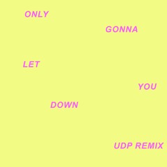 ONLY GONNA LET YOU DOWN REMIX
