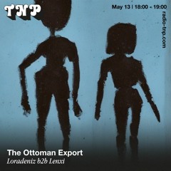 The Ottoman Export w/ Loradeniz & Lenxi @ Radio TNP 13.05.2023