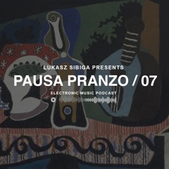#07 Pausa Pranzo - Electronic Music Podcast by Lukasz Sibiga