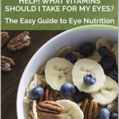 FREE EPUB 📗 Help! What Vitamins Should I Take for My Eyes?: The Easy Guide to Eye Nu