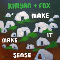 Kimyan + Fox - Make It Make Sense