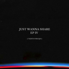 Just Wanna Share IV ( 7 edit's for dj's )