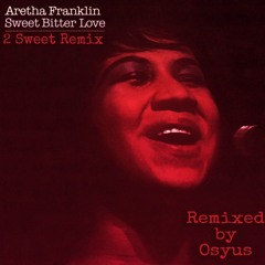 Osyus & Aretha Franklin - Sweet Bitter Love( 2 Sweet Remix)