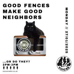 GOOD FENCES MAKE GOOD NEIGHBORS – OR DO THEY? 27/01/25 - [Voices Radio]