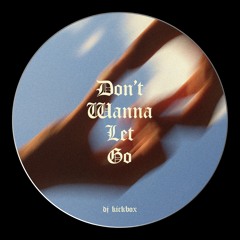Don't Wanna Let Go [FREE DL]