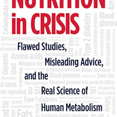 [Access] EPUB 📗 Nutrition in Crisis: Flawed Studies, Misleading Advice, and the Real