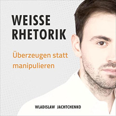 [Read] EPUB 📑 Weiße Rhetorik: Überzeugen statt manipulieren by  Wladislaw Jachtchenk