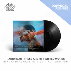 FREE DOWNLOAD: Radiohead - These Are My Twisted Words (Blanka Barbara's Twisted Mind Rendition)