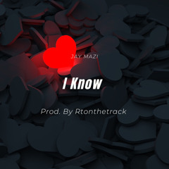 Jay Mazi - I Know (Prod. By Rtonthetrack)
