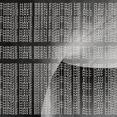 Things Have Been Fighting Me All Day Long