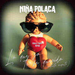 Niña Polaca - Lo que yo te he Querido (Crazy Cupid Remix)