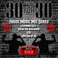30 for 30 House Music Mix Series Vol. #2 - Feat. DJ’s Sinjin von Richthofen B2B Mad Dog of DC