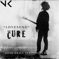 Lovesong - The Cure [NOAH KRALY AFROHOUSE REMIX]