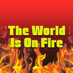 The World Is On Fire