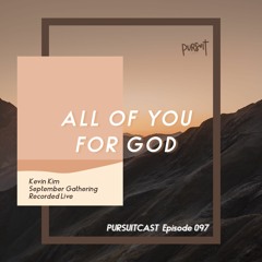 PURSUITCAST Episode 097 // All of You for God