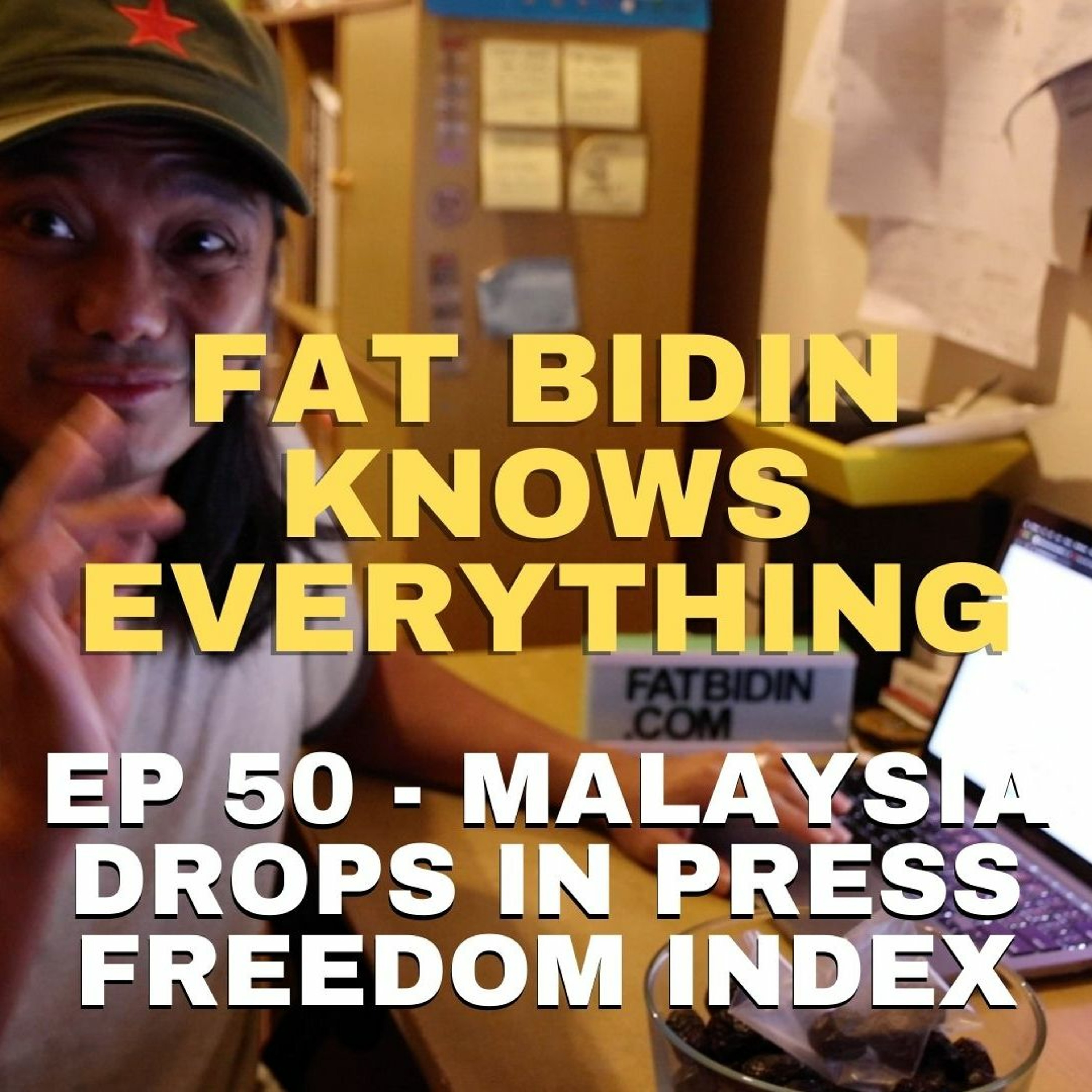 Fat Bidin Knows Everything (Ep 50) - Malaysia Drops In Press Freedom Index episode artwork