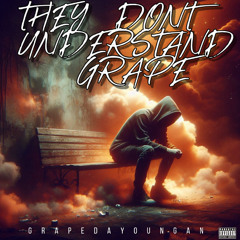 THEY DONT UNDERSTAND GRAPE